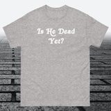 Is He Dead Yet, Cotton T-shirt - JonesTees
