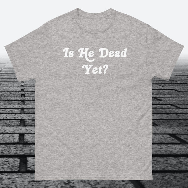 Is He Dead Yet, Cotton T-shirt - JonesTees