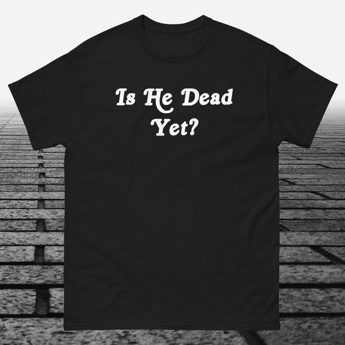 Is He Dead Yet, Cotton T-shirt - JonesTees