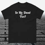 Is He Dead Yet, Cotton T-shirt - JonesTees