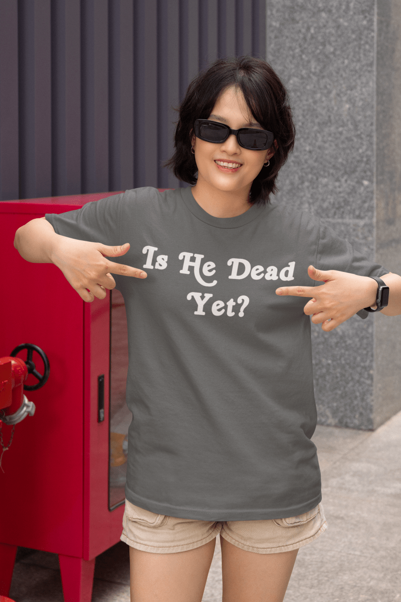 Is He Dead Yet, Cotton T-shirt - JonesTees