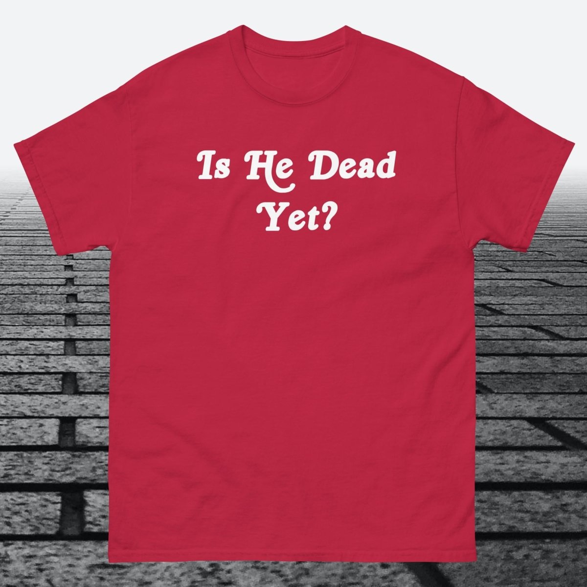 Is He Dead Yet, Cotton T-shirt - JonesTees