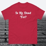 Is He Dead Yet, Cotton T-shirt - JonesTees