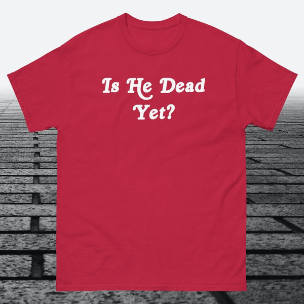 Is He Dead Yet, Cotton T-shirt - JonesTees