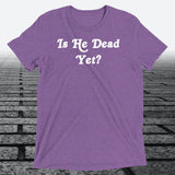 Is He Dead Yet, Triblend T-shirt - JonesTees