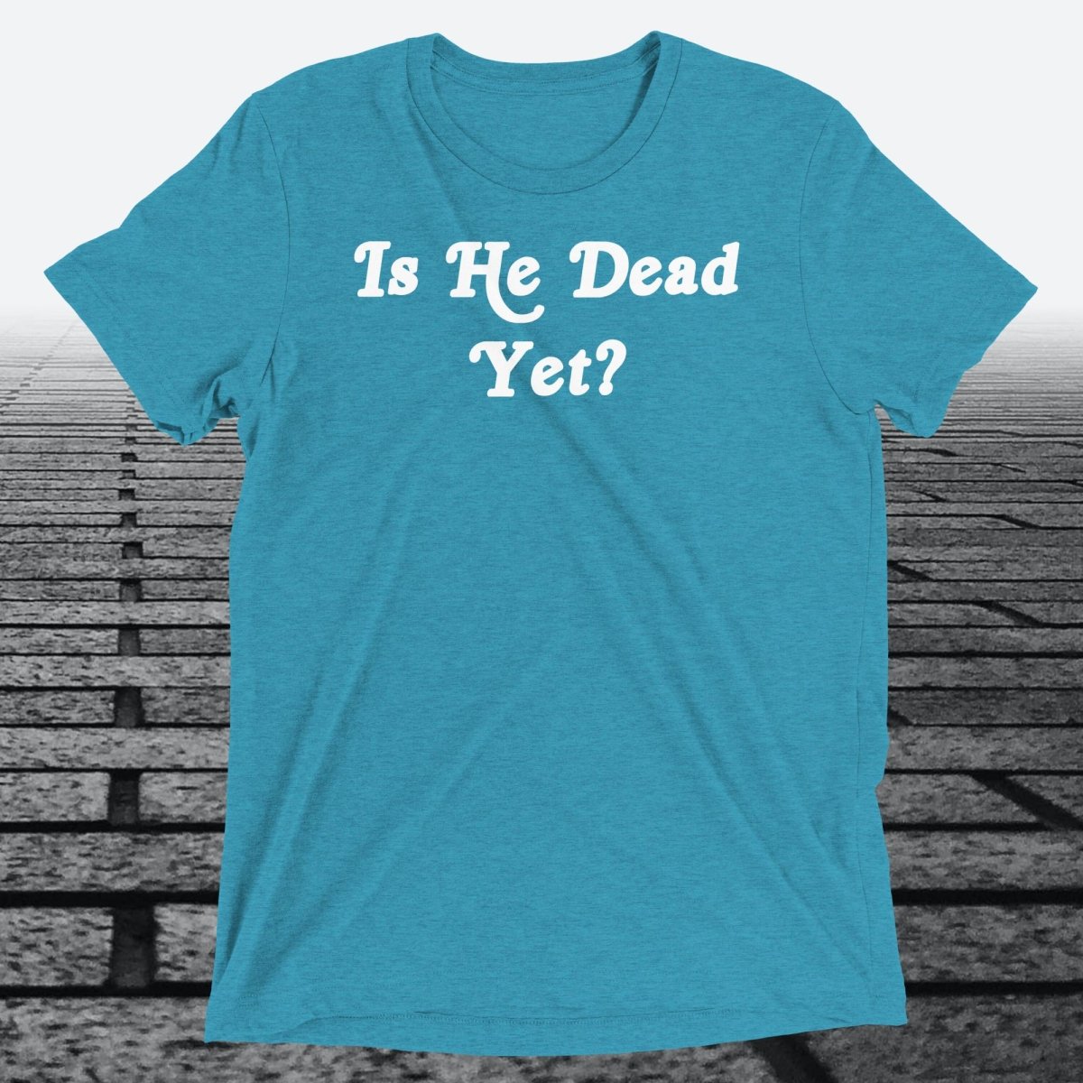 Is He Dead Yet, Triblend T-shirt - JonesTees