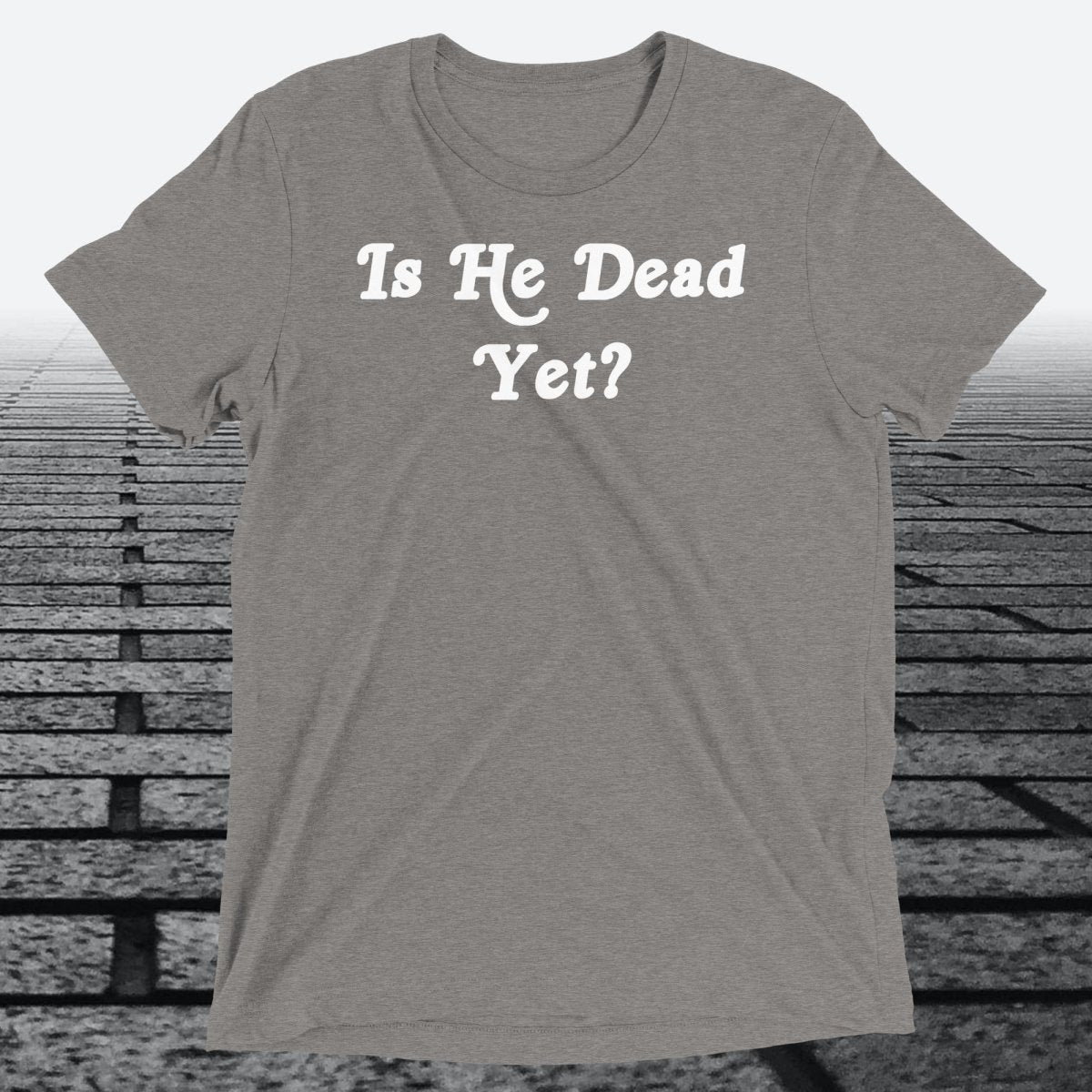 Is He Dead Yet, Triblend T-shirt - JonesTees