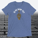 Is He Dead Yet with Middle Finger, Triblend T-shirt - JonesTees