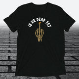 Is He Dead Yet with Middle Finger, Triblend T-shirt - JonesTees