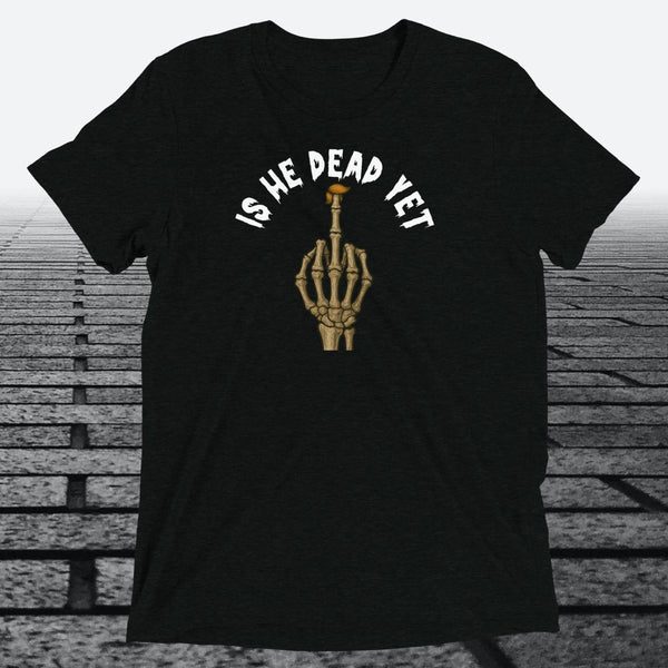 Is He Dead Yet with Middle Finger, Triblend T-shirt - JonesTees