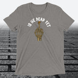 Is He Dead Yet with Middle Finger, Triblend T-shirt - JonesTees