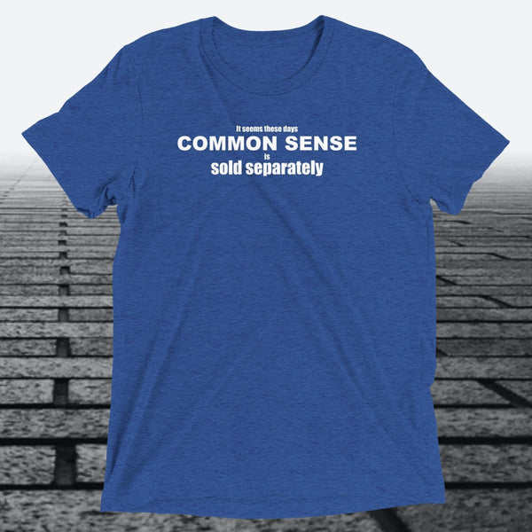 It Seems These Days Common Sense Is Sold Separately — Funny Triblend T-Shirt | JonesTees - JonesTees