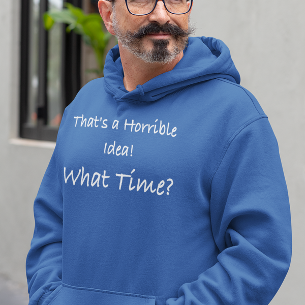 That's a Horrible Idea! What Time?, Hoodie Sweatshirt