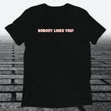 Nobody Likes You! — Darkly Funny Triblend T-Shirt | JonesTees - JonesTees