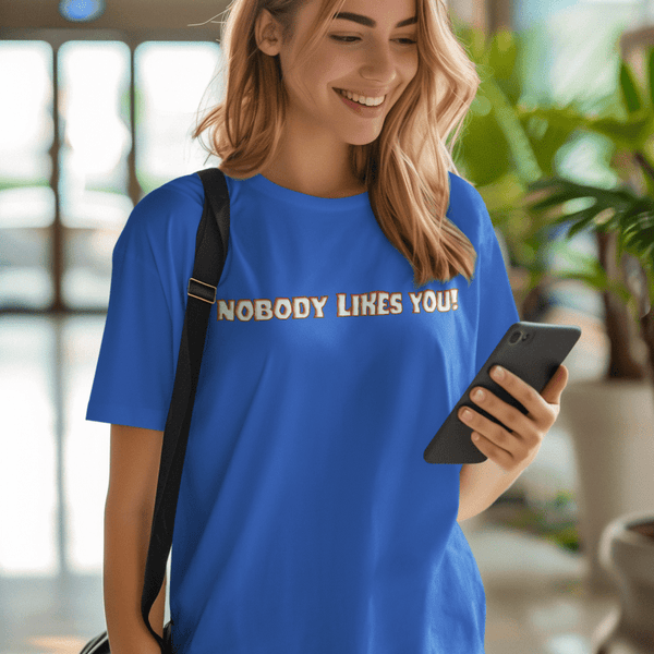 Nobody Likes You! — Funny Blunt Cotton T-Shirt | JonesTees - JonesTees