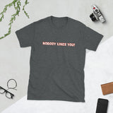 Nobody Likes You! — Funny Blunt Cotton T-Shirt | JonesTees - JonesTees