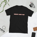 Nobody Likes You! — Funny Blunt Cotton T-Shirt | JonesTees - JonesTees