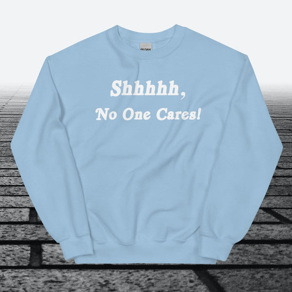 Shhhhh, No One Cares, Sweatshirt - JonesTees