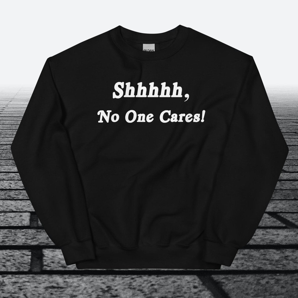 Shhhhh, No One Cares, Sweatshirt - JonesTees