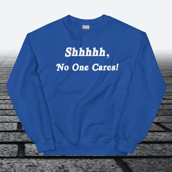 Shhhhh, No One Cares, Sweatshirt - JonesTees