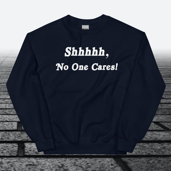 Shhhhh, No One Cares, Sweatshirt - JonesTees