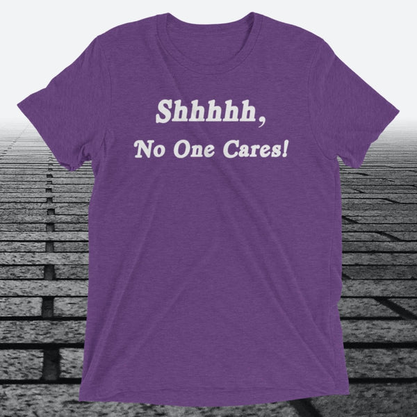 Shhhhh, No One Cares, Triblend T-shirt - JonesTees
