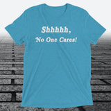 Shhhhh, No One Cares, Triblend T-shirt - JonesTees