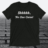 Shhhhh, No One Cares, Triblend T-shirt - JonesTees