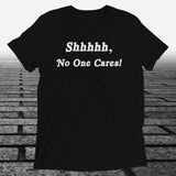 Shhhhh, No One Cares, Triblend T-shirt - JonesTees
