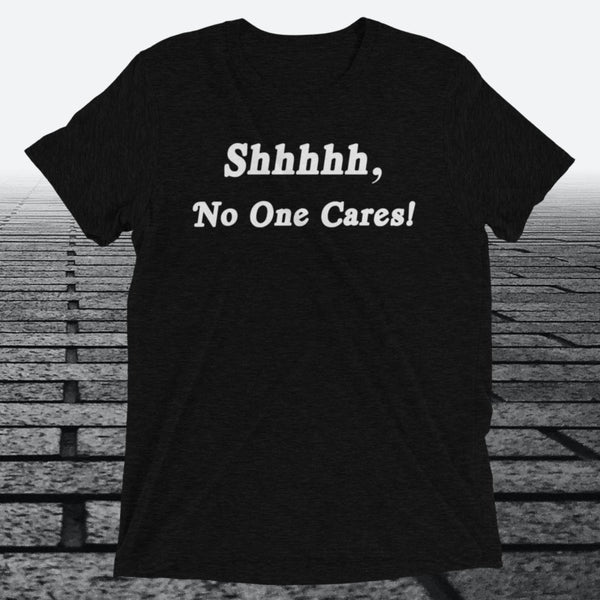 Shhhhh, No One Cares, Triblend T-shirt - JonesTees