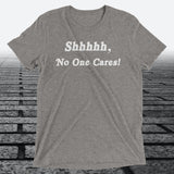 Shhhhh, No One Cares, Triblend T-shirt - JonesTees