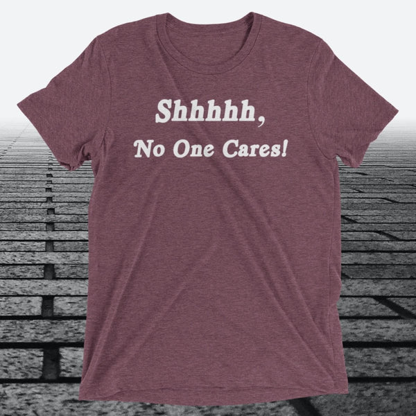 Shhhhh, No One Cares, Triblend T-shirt - JonesTees