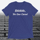 Shhhhh, No One Cares, Triblend T-shirt - JonesTees