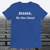 Shhhhh, No One Cares, Triblend T-shirt - JonesTees