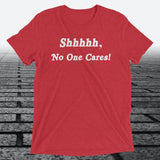 Shhhhh, No One Cares, Triblend T-shirt - JonesTees