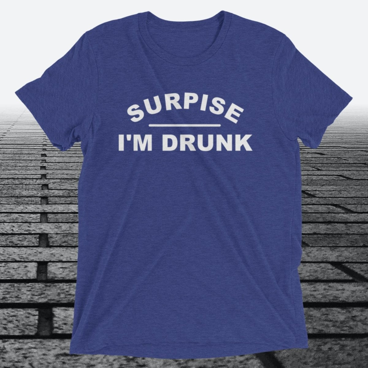 Surprise I'm Drunk, Triblend T-shirt - JonesTees