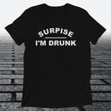 Surprise I'm Drunk, Triblend T-shirt - JonesTees