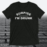Surprise I'm Drunk, Triblend T-shirt - JonesTees