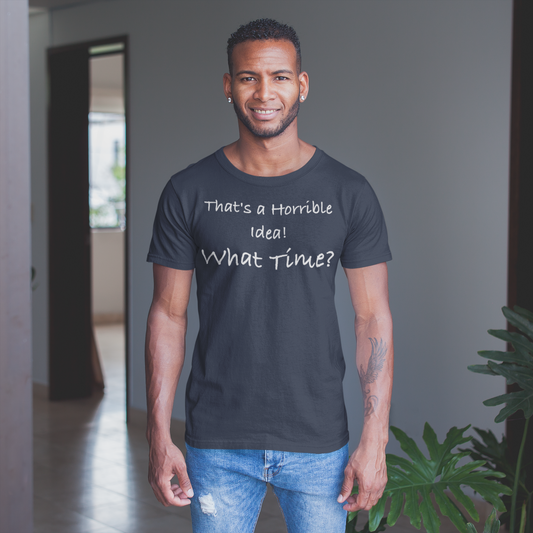 That's a Horrible Idea! What Time?, Cotton T-shirt