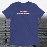Thanks for Leaving! — Sarcastic Funny Triblend T-Shirt | JonesTees - JonesTees