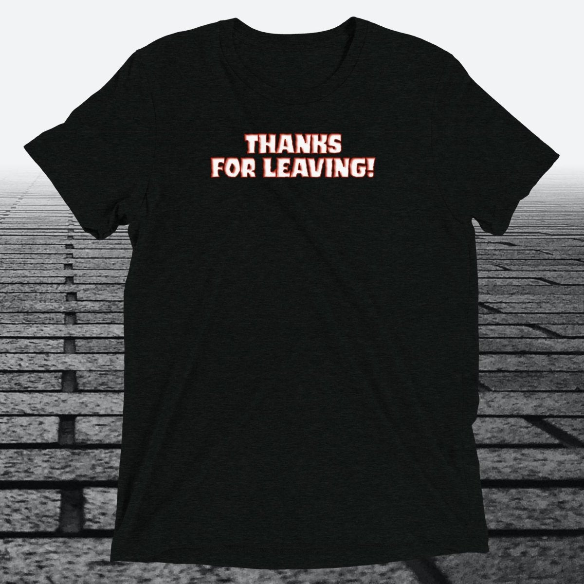 Thanks for Leaving! — Sarcastic Funny Triblend T-Shirt | JonesTees - JonesTees
