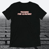 Thanks for Leaving! — Sarcastic Funny Triblend T-Shirt | JonesTees - JonesTees