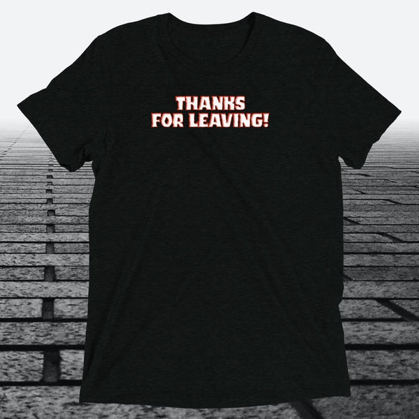 Thanks for Leaving! — Sarcastic Funny Triblend T-Shirt | JonesTees - JonesTees