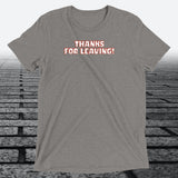 Thanks for Leaving! — Sarcastic Funny Triblend T-Shirt | JonesTees - JonesTees