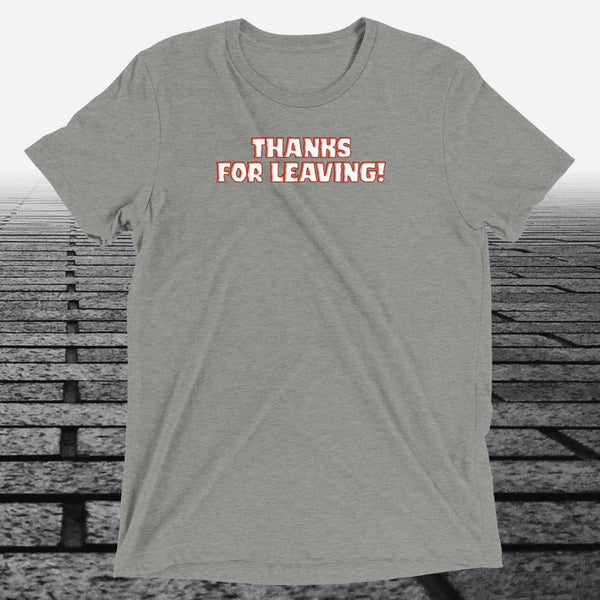 Thanks for Leaving! — Sarcastic Funny Triblend T-Shirt | JonesTees - JonesTees