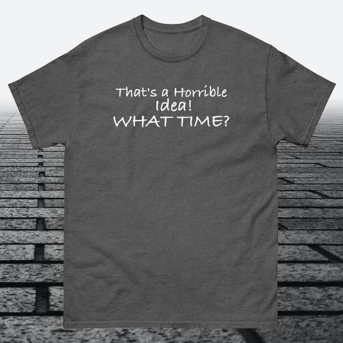 That's a Horrible Idea! What Time?, Cotton T-shirt - JonesTees