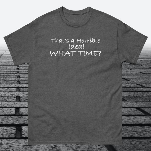 That's a Horrible Idea! What Time?, Cotton T-shirt - JonesTees