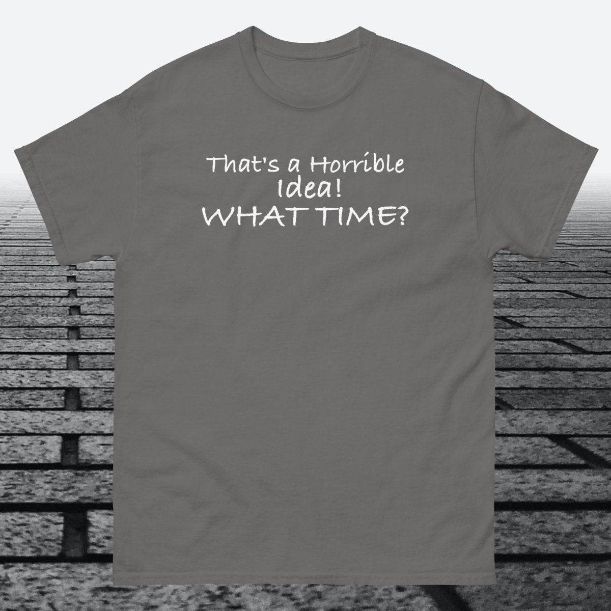 That's a Horrible Idea! What Time?, Cotton T-shirt - JonesTees