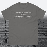That's a Horrible Idea! What Time?, Cotton T-shirt - JonesTees