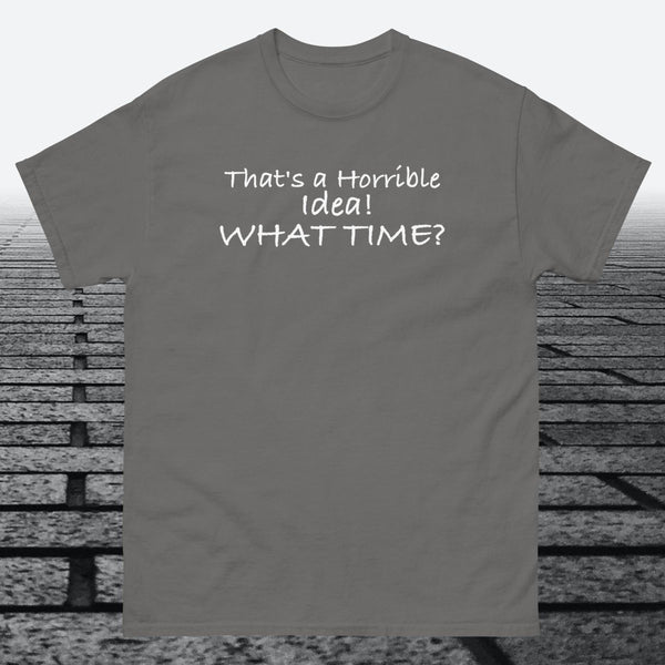 That's a Horrible Idea! What Time?, Cotton T-shirt - JonesTees